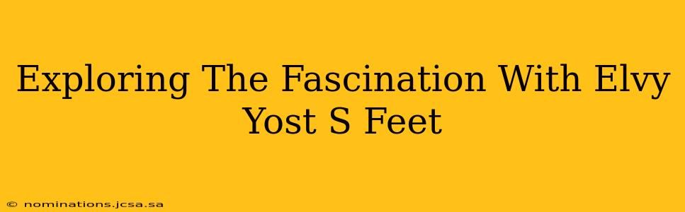 Exploring The Fascination With Elvy Yost S Feet