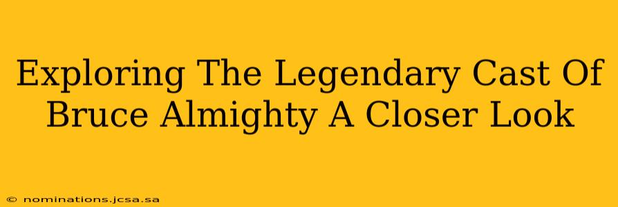 Exploring The Legendary Cast Of Bruce Almighty A Closer Look