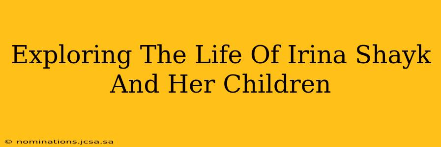 Exploring The Life Of Irina Shayk And Her Children
