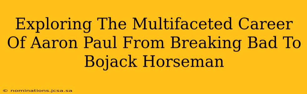 Exploring The Multifaceted Career Of Aaron Paul From Breaking Bad To Bojack Horseman