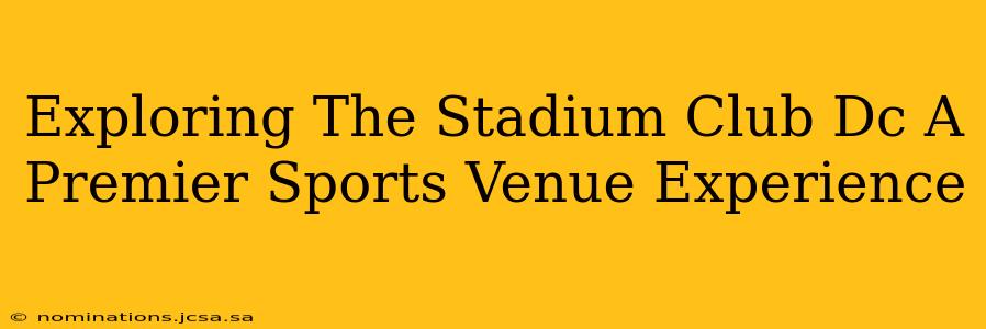 Exploring The Stadium Club Dc A Premier Sports Venue Experience