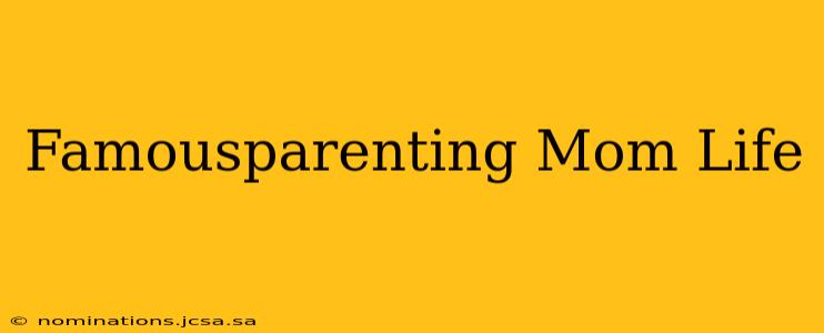 Famousparenting Mom Life