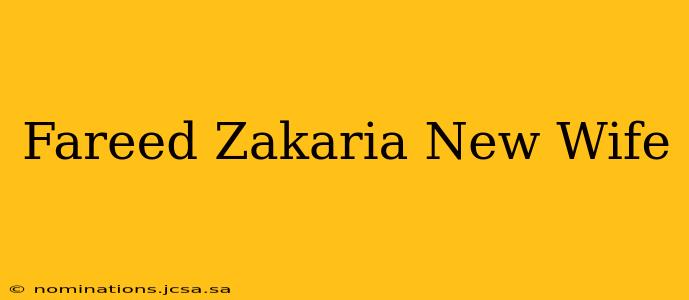 Fareed Zakaria New Wife