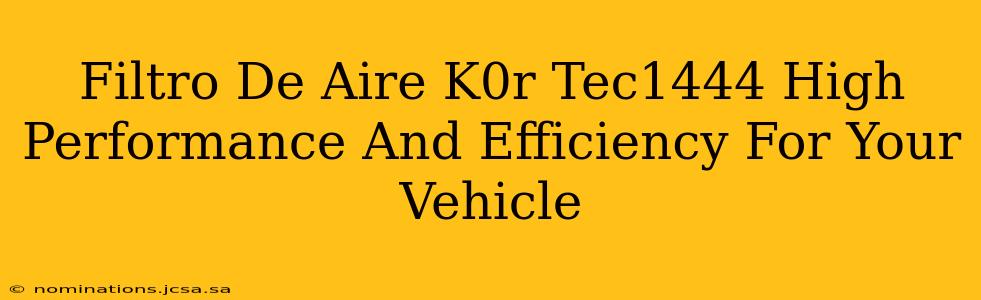 Filtro De Aire K0r Tec1444 High Performance And Efficiency For Your Vehicle