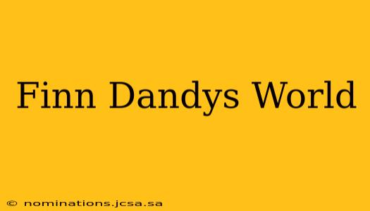 Finn Dandys World