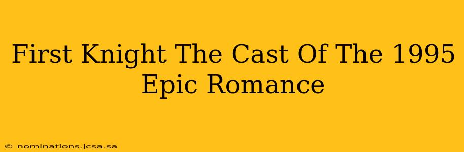 First Knight The Cast Of The 1995 Epic Romance