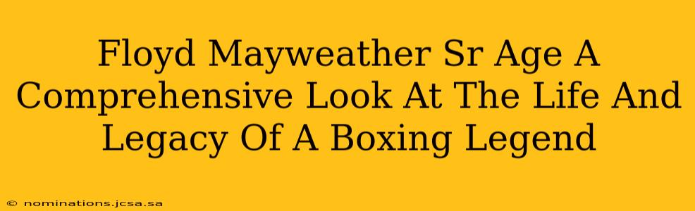 Floyd Mayweather Sr Age A Comprehensive Look At The Life And Legacy Of A Boxing Legend