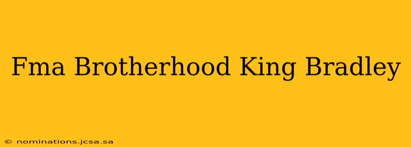 Fma Brotherhood King Bradley