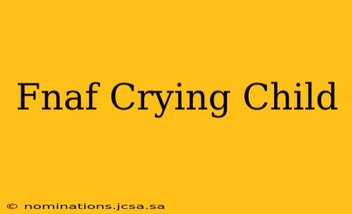 Fnaf Crying Child
