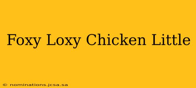 Foxy Loxy Chicken Little