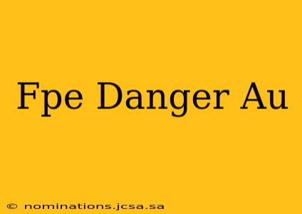 Fpe Danger Au