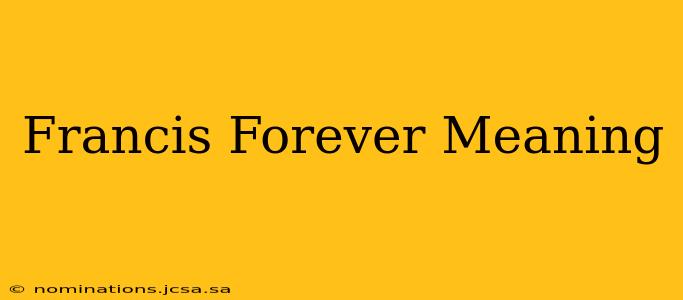 Francis Forever Meaning