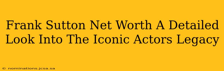 Frank Sutton Net Worth A Detailed Look Into The Iconic Actors Legacy