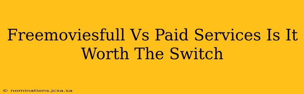 Freemoviesfull Vs Paid Services Is It Worth The Switch