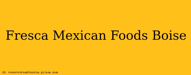 Fresca Mexican Foods Boise