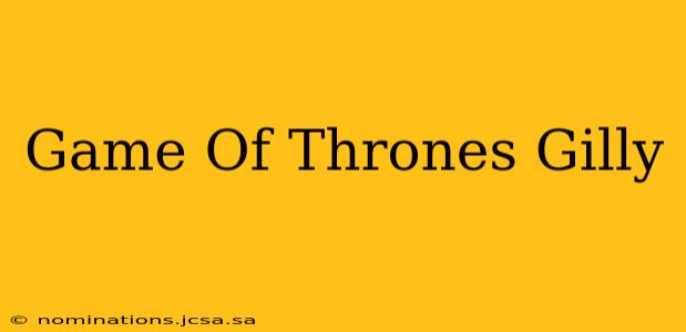 Game Of Thrones Gilly
