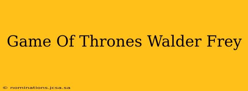 Game Of Thrones Walder Frey