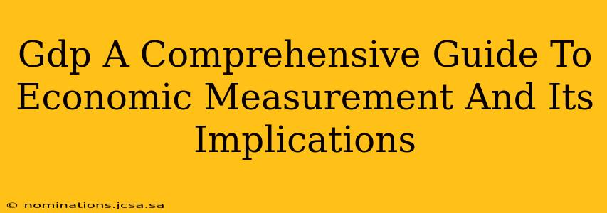 Gdp A Comprehensive Guide To Economic Measurement And Its Implications