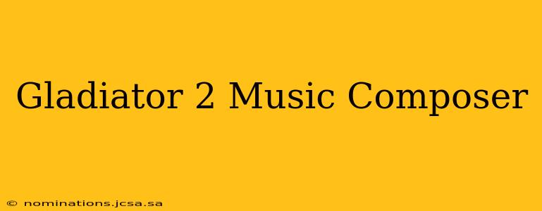 Gladiator 2 Music Composer