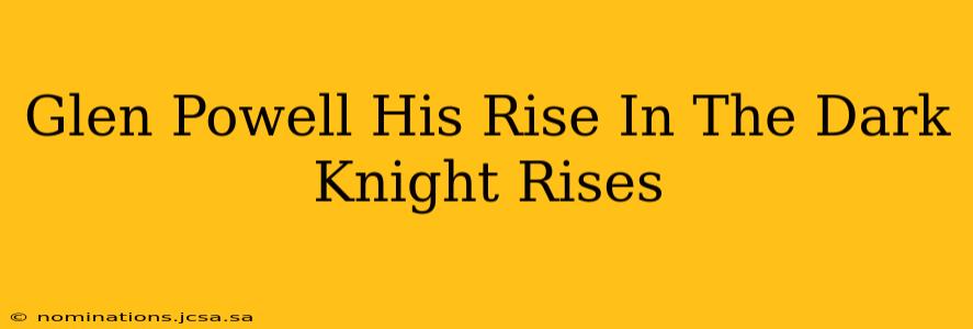 Glen Powell His Rise In The Dark Knight Rises