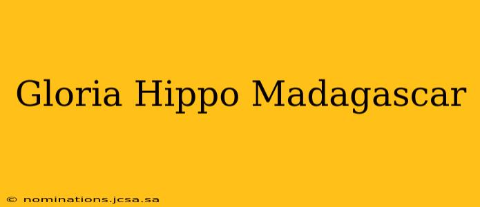 Gloria Hippo Madagascar