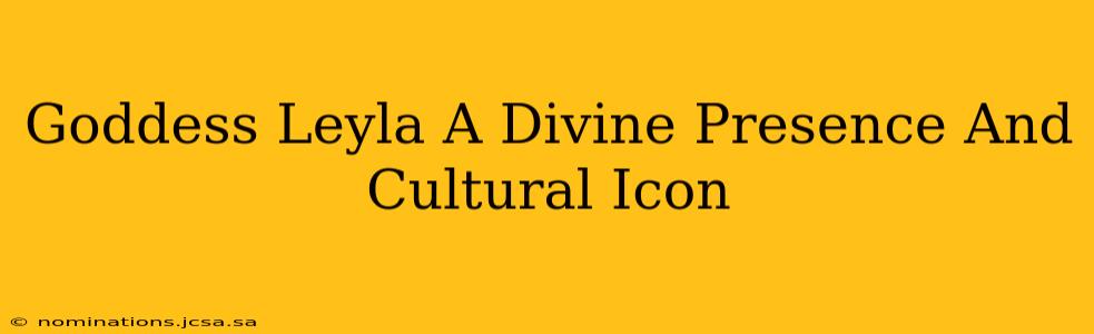Goddess Leyla A Divine Presence And Cultural Icon