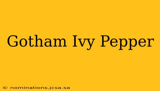 Gotham Ivy Pepper