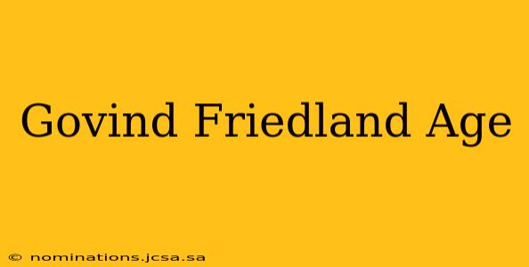 Govind Friedland Age