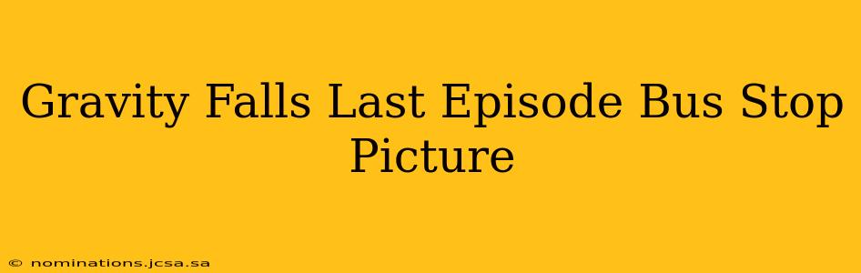 Gravity Falls Last Episode Bus Stop Picture