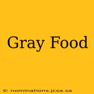 Gray Food