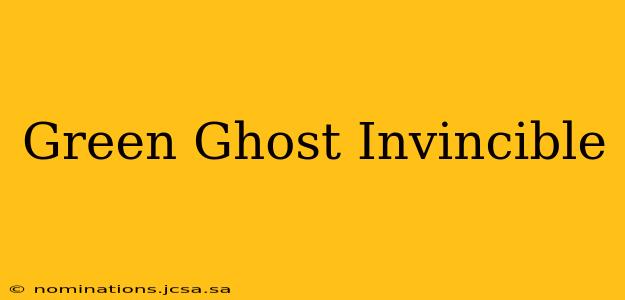 Green Ghost Invincible