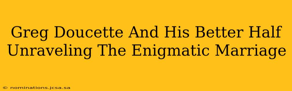 Greg Doucette And His Better Half Unraveling The Enigmatic Marriage