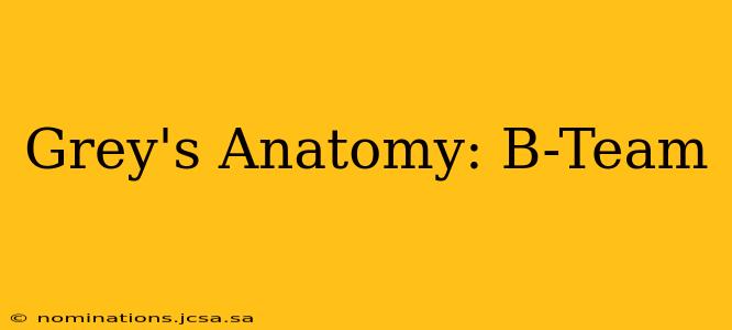 Grey's Anatomy: B-Team