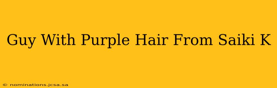 Guy With Purple Hair From Saiki K