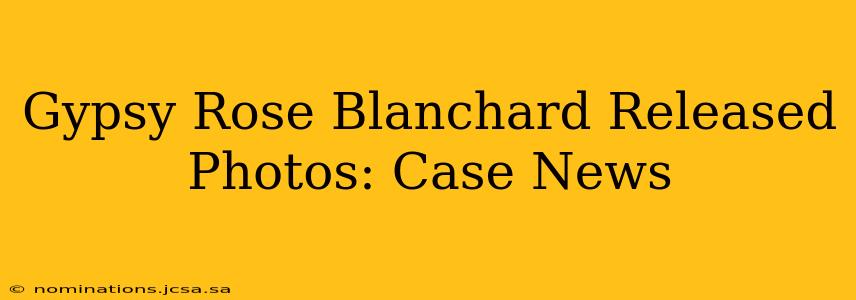 Gypsy Rose Blanchard Released Photos: Case News