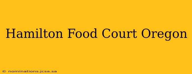 Hamilton Food Court Oregon