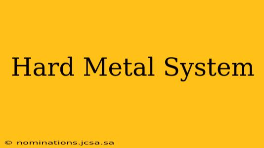 Hard Metal System