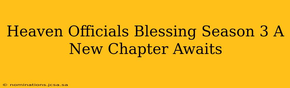Heaven Officials Blessing Season 3 A New Chapter Awaits