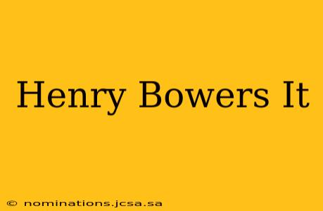 Henry Bowers It
