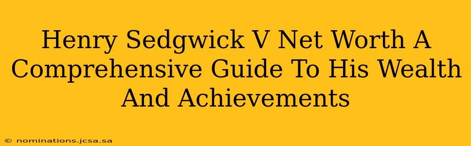 Henry Sedgwick V Net Worth A Comprehensive Guide To His Wealth And Achievements