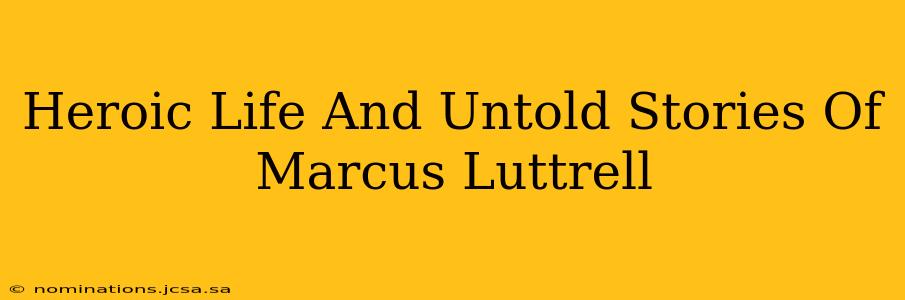 Heroic Life And Untold Stories Of Marcus Luttrell