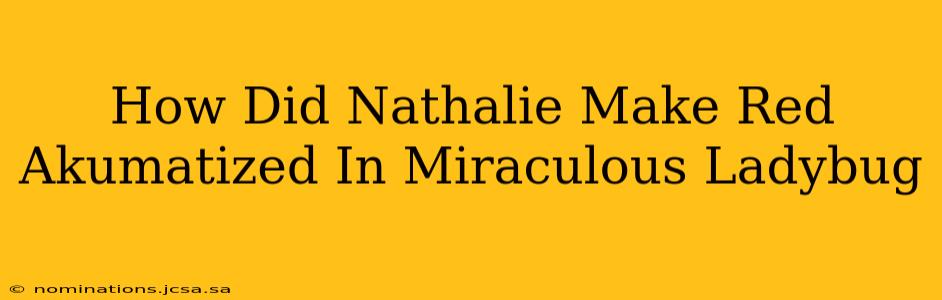 How Did Nathalie Make Red Akumatized In Miraculous Ladybug