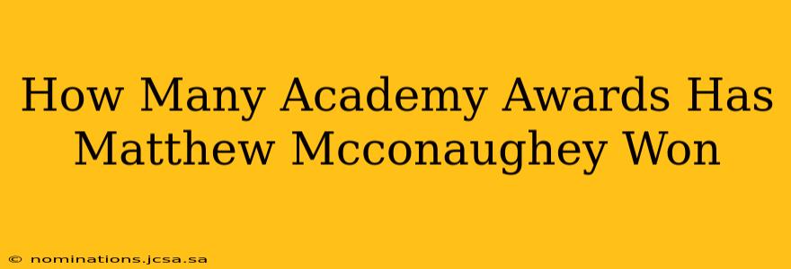 How Many Academy Awards Has Matthew Mcconaughey Won