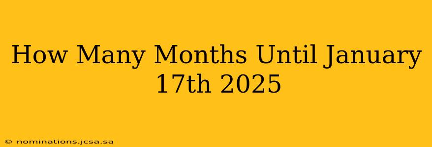 How Many Months Until January 17th 2025