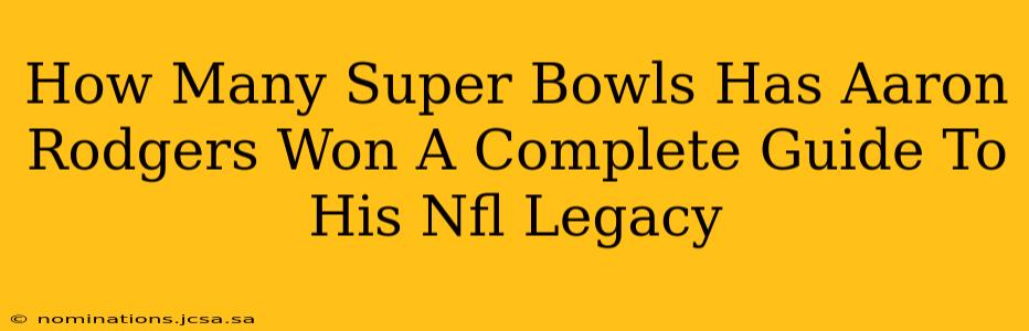 How Many Super Bowls Has Aaron Rodgers Won A Complete Guide To His Nfl Legacy