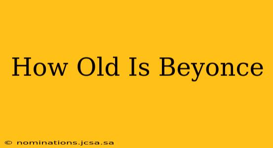 How Old Is Beyonce