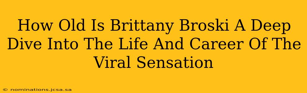 How Old Is Brittany Broski A Deep Dive Into The Life And Career Of The Viral Sensation