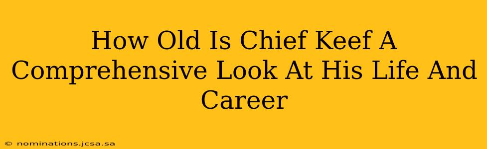 How Old Is Chief Keef A Comprehensive Look At His Life And Career