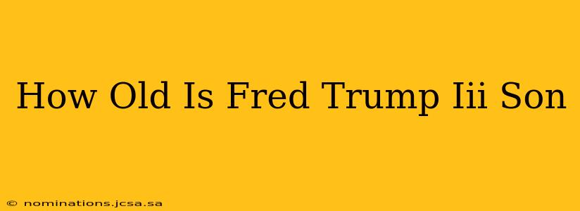 How Old Is Fred Trump Iii Son