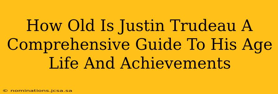 How Old Is Justin Trudeau A Comprehensive Guide To His Age Life And Achievements